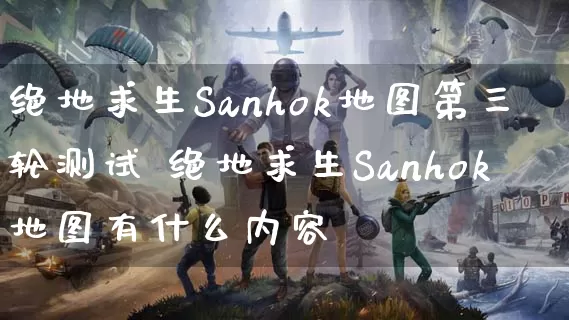 绝地求生Sanhok地图第三轮测试 绝地求生Sanhok地图有什么内容_https://www.gamerj.com_游戏攻略_第1张