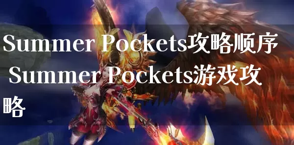 Summer Pockets攻略顺序 Summer Pockets游戏攻略_https://www.gamerj.com_游戏攻略_第1张