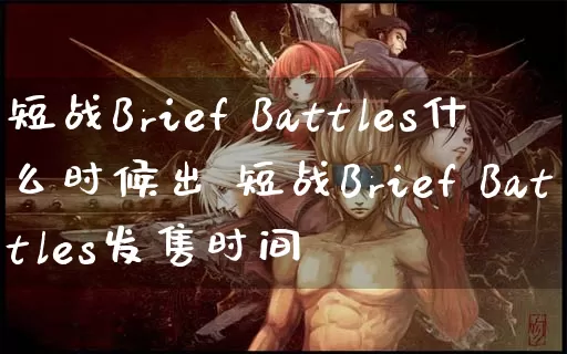 短战Brief Battles什么时候出 短战Brief Battles发售时间_https://www.gamerj.com_游戏攻略_第1张